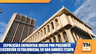 Former police officers face trial for alleged extrajudicial execution in San Andrés Itzapa