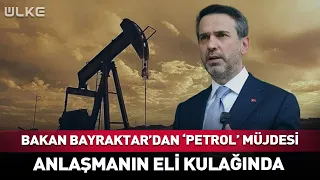 Good News on 'Oil' from Minister Bayraktar!