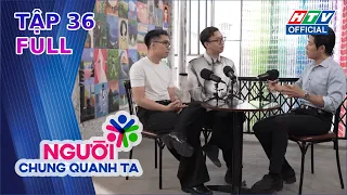 Người Chung Quanh Ta | Tập 36 (10/7/2026)