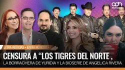 De la censura a “Los Tigres del norte , la borrachera de Yuridia y la bioserie de Angelica Rivera