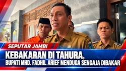 KEBAKARAN DI TAHURA, BUPATI MHD  FADHIL ARIEF MENDUGA SENGAJA DIBAKAR