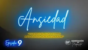 Ansiedad: Cuando el Alma corre más rápido que el corazón :: Episodio 9 Generación con Propósito
