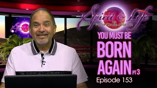 Spirit & Life Ep153 "You Must Be Born Again"pt3  (08-19-26)