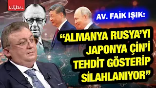 Av. Faik Işık: "Almanya Rusya'yı, Japonya Çin'i tehdit gösterip silahlanıyor"