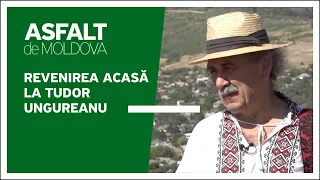 Asfalt de Moldova - Revenirea acasă la Tudor Ungureanu