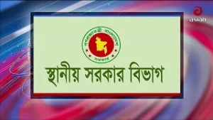 ঢাকা উত্তর-দক্ষিণসহ দেশের ৬ সিটি করপোরেশনে প্রশাসক নিয়োগ করেছেন সরকার | Asian television