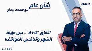 شأن عام | اتفاق "4+4".. بين مهلة الشهر وتنافس المواقف!
