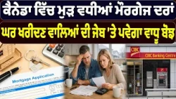 ਕੈਨੇਡਾ ਵਿੱਚ ਮੁੜ ਵਧੀਆਂ ਮੌਰਗੇਜ ਦਰਾਂ , ਘਰ ਖਰੀਦਣ ਵਾਲਿਆਂ ਦੀ ਜੇਬ ’ਤੇ ਪਵੇਗਾ ਵਾਧੂ ਬੋਝ