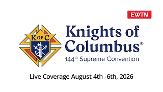 Knights of Columbus 144th Supreme Convention Live Coverage