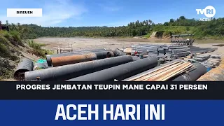 Progres Jembatan Teupin Mane Capai 31 Persen | Berita Aceh Hari Ini