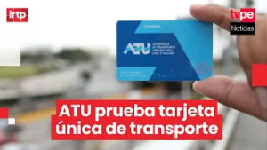 ATU inicia pruebas de la nueva tarjeta que integrará todo el transporte en Lima y Callao