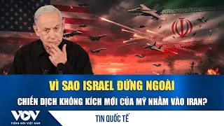 Why is Israel sitting out the latest US airstrikes on Iran? | VOV