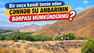 Bir neçə kəndi su ilə təmin edən Çənnəb su anbarının bərpası mümkündürmü?