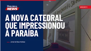 UNIVERSAL NEWS: The End of a 4-Decade Wait: The New Cathedral That Impressed Paraíba