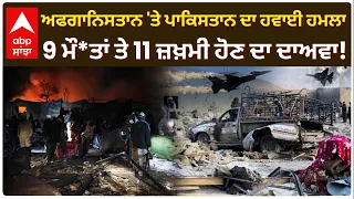 Afghanistan 'ਤੇ Pakistan ਦਾ ਹਵਾਈ ਹਮਲਾ; 9 ਮੌ*ਤਾਂ ਤੇ 11 ਜ਼ਖ਼ਮੀ ਹੋਣ ਦਾ ਦਾਅਵਾ! | Airstrike | Abp Sanjha