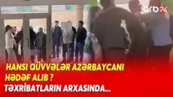 Cəmiyyəti çaşdırmağa çalışan qüvvələr kimlərdir? - Təxribatların arxasında...