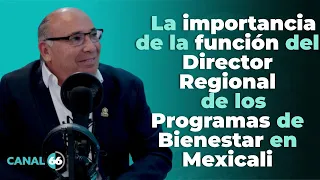 La importancia de la función del Director Regional de los Programas de Bienestar en Mexicali