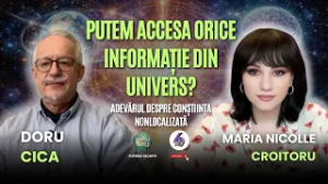 PUTEM ACCESA ORICE INFORMAȚIE DIN UNIVERS? ADEVĂRUL DESPRE CONȘTIINȚA NONLOCALIZATǍ - CU DORU CICA