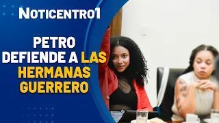 Controversy over Petro's defense of the Guerrero sisters | Canal 1 News