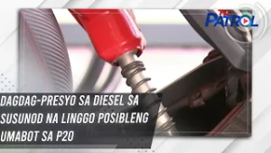 Dagdag-presyo sa diesel sa susunod na linggo posibleng umabot sa P20 | TV Patrol