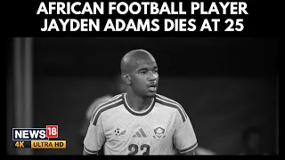 South African Football Shocked | FIFA World Cup Player Jayden Adams Dies At 25 | N18G | 4K
