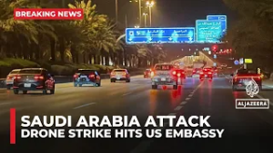 Saudi say two drones hit US Embassy in Riyadh, causing a small fire and minor damage