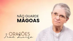Oração da Irmã Luiza | Não guarde mágoas | Rede Século 21