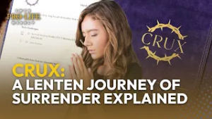 Crux: A Lenten Journey of Surrender Explained | EWTN Pro-Life Weekly