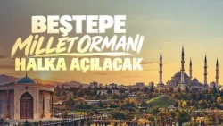 Ankara'ya 645 bin metrekarelik yeni yaşam alanı: Beştepe Millet Ormanı