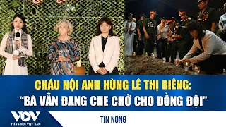 Granddaughter of Hero Lê Thị Riêng: “She is still watching over her comrades” | VOV