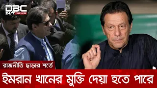 রাজনীতি থেকে দূরে থাকার শর্তে মুক্তি দেয়া হতে পারে ইমরান খানকে | DBC NEWS