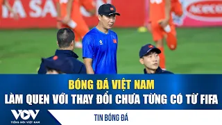 Football News 9/18: Vietnamese football adjusts to unprecedented FIFA changes | VOV