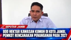 800 HECTARES OF SLUM AREAS IN JAMBI CITY, CITY GOVERNMENT PLANS TO HANDL IN 2027