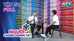 Người Chung Quanh Ta | Tập 50 (16/10/2026)