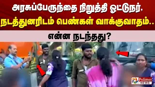நடுரோட்டில் அரசுப்பேருந்தை நிறுத்தி ஓட்டுநர், நடத்துனரிடம் பெண்கள் வாக்குவாதம்.. என்ன நடந்தது?