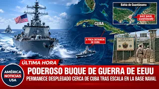 PODEROSO BUQUE DE GUERRA DE EEUU PERMANECE DESPLEGADO CERCA DE CUBA TRAS ESCALA EN LA BASE NAVAL