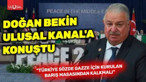 Doğan Bekin Ulusal Kanal’a konuştu: “Türkiye sözde Gazze için kurulan barış masasından kalkmalı”
