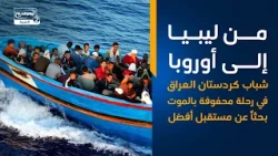 من ليبيا إلى أوروبا   شباب كردستان العراق في رحلة محفوفة بالموت بحثاً عن مستقبل أفضل