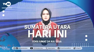 NORTH SUMATRA TODAY [JULY 24, 2026]