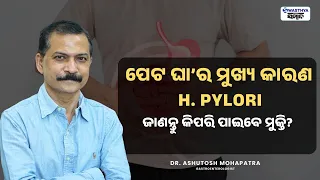 ପେଟ ଘା’ର ମୁଖ୍ୟ କାରଣ H. Pylori! | ଜାଣନ୍ତୁ ଏହା କ'ଣ? କିପରି ପାଇବେ ମୁକ୍ତି? | DR  ASUTOSH MOHAPATRA