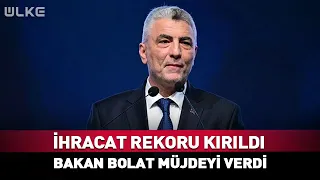 İhracat Rekoru Kırıldı! Bakan Bolat Müjdeyi Verdi...