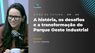 Visão de Futuro  Ep. 05 | A história, os desafios e a transformação do Parque Oeste Industrial