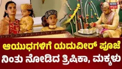 Ayudha Pooja At Mysore Palace : Yaduveer Wadiwar ಪೂಜೆ ಮಾಡೋದನ್ನೇ ನೋಡಿದ ಪತ್ನಿ, ಮಕ್ಕಳು : N18V