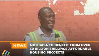 Mombasa To Benefit From Over 30 Billion Shillings Affordable Housing Projects