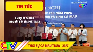 CA MAU NEWS NOON 07/23/2026 | HANOI AND CA MAU PROMOTE DEVELOPMENT COOPERATION