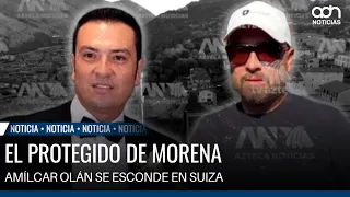 El protegido de Morena: Amílcar Olán se esconde en Suiza