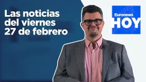 EURONEWS HOY | Las noticias del viernes 27 de febrero: Estalla la guerra entre Afganistán y Pakistán