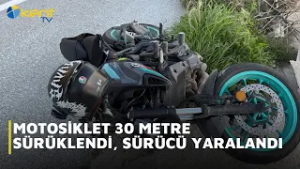 MOTOSİKLET 30 METRE SÜRÜKLENDİ, SÜRÜCÜ YARALANDI