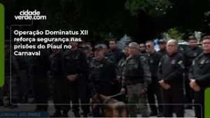 Operação Dominatus XII reforça segurança nas prisões do Piauí no Carnaval