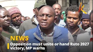 Opposition must unite or hand Ruto 2027 victory, MP warns